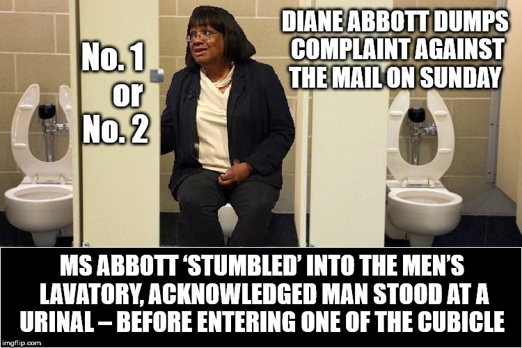 Diane Abbott Dumps | No. 1     or No. 2; DIANE ABBOTT DUMPS COMPLAINT AGAINST THE MAIL ON SUNDAY; MS ABBOTT ‘STUMBLED’ INTO THE MEN’S LAVATORY, ACKNOWLEDGED MAN STOOD AT A URINAL – BEFORE ENTERING ONE OF THE CUBICLE | image tagged in diane abbott,corbyn eww,party of hate,communist socialist,funny,momentum students | made w/ Imgflip meme maker