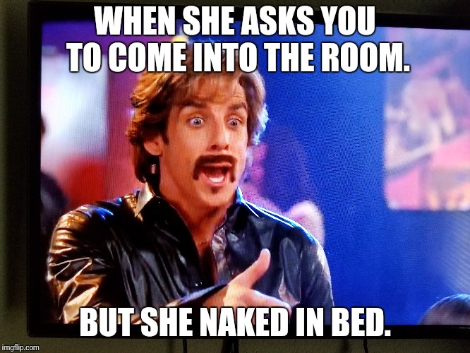 WHEN SHE ASKS YOU TO COME INTO THE ROOM. BUT SHE NAKED IN BED. | image tagged in getting laid | made w/ Imgflip meme maker