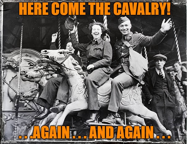 HERE COME THE CAVALRY! . . .AGAIN . . . AND AGAIN . . . | made w/ Imgflip meme maker