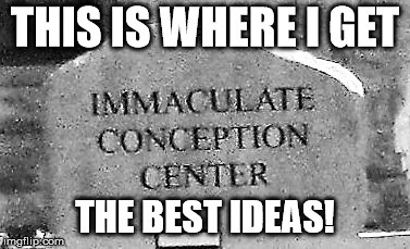imconcenter | THIS IS WHERE I GET THE BEST IDEAS! | image tagged in imconcenter | made w/ Imgflip meme maker