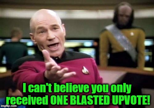 Picard Wtf Meme | I can't believe you only received ONE BLASTED UPVOTE! | image tagged in memes,picard wtf | made w/ Imgflip meme maker