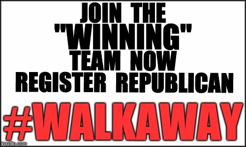 plain white | JOIN  THE; "WINNING"; TEAM  NOW; REGISTER  REPUBLICAN; #WALKAWAY | image tagged in walkaway,winning | made w/ Imgflip meme maker