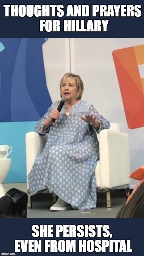THOUGHTS AND PRAYERS FOR HILLARY; SHE PERSISTS, EVEN FROM HOSPITAL | image tagged in hillary hospital gown | made w/ Imgflip meme maker