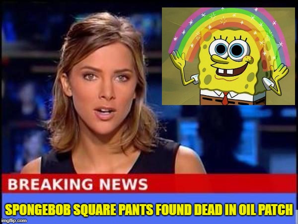 Wishes ? | SPONGEBOB SQUARE PANTS FOUND DEAD IN OIL PATCH | image tagged in memes,funny,breaking news,spongebob | made w/ Imgflip meme maker