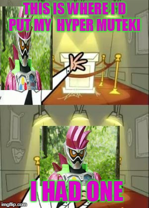 This Is Where I'd Put My Trophy If I Had One | THIS IS WHERE I'D PUT MY  HYPER MUTEKI; I HAD ONE | image tagged in memes,this is where i'd put my trophy if i had one | made w/ Imgflip meme maker