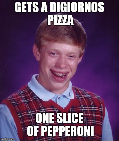 Bad Luck Brian Meme | GETS A DIGIORNOS PIZZA ONE SLICE OF PEPPERONI | image tagged in memes,bad luck brian | made w/ Imgflip meme maker