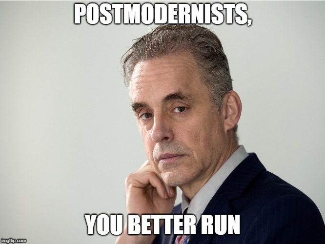 POSTMODERNISTS, YOU BETTER RUN | image tagged in the king of free speech,jordan peterson,postmodernism | made w/ Imgflip meme maker