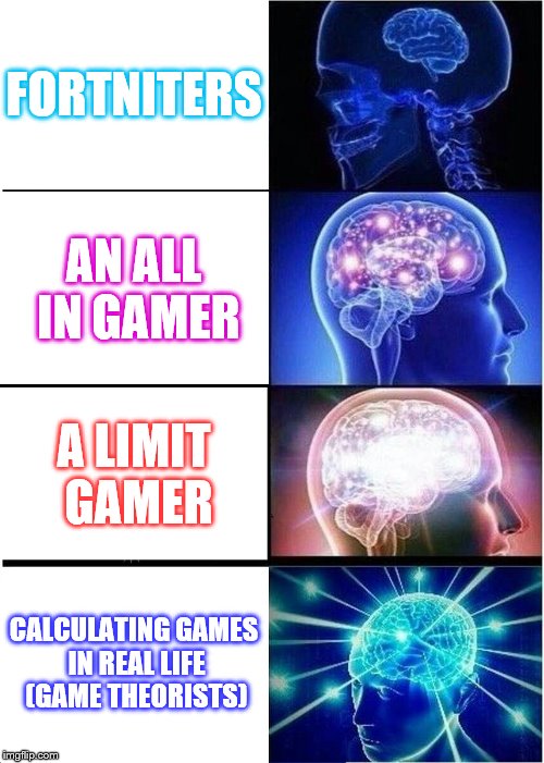 Gamer Levels 1-4 | FORTNITERS; AN ALL IN GAMER; A LIMIT GAMER; CALCULATING GAMES IN REAL LIFE (GAME THEORISTS) | image tagged in memes,expanding brain | made w/ Imgflip meme maker