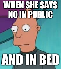 Ignus  | WHEN SHE SAYS NO IN PUBLIC AND IN BED | image tagged in ignus | made w/ Imgflip meme maker