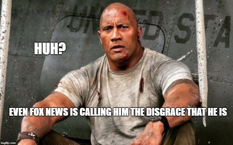 EVEN FOX NEWS IS CALLING HIM THE DISGRACE THAT HE IS HUH? | made w/ Imgflip meme maker