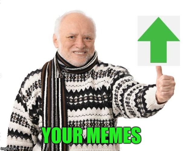 Upvote Harold | YOUR MEMES | image tagged in upvote harold | made w/ Imgflip meme maker