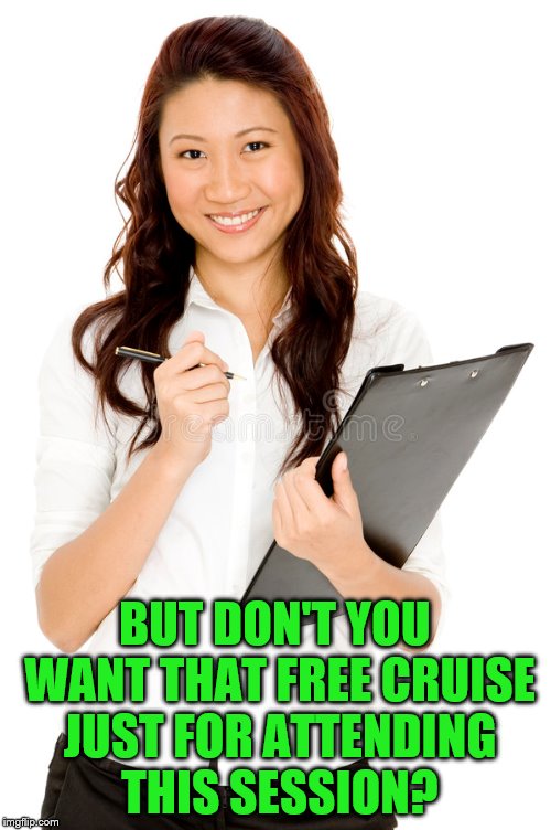 BUT DON'T YOU WANT THAT FREE CRUISE JUST FOR ATTENDING THIS SESSION? | made w/ Imgflip meme maker