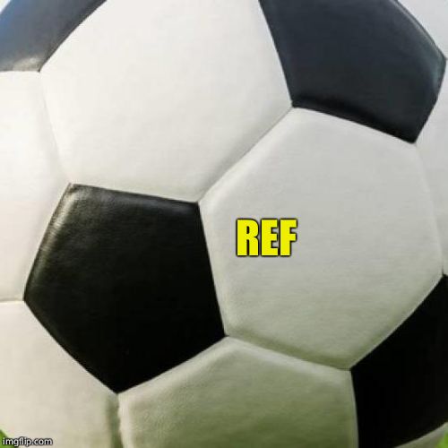 soccer ball | REF | image tagged in soccer ball | made w/ Imgflip meme maker