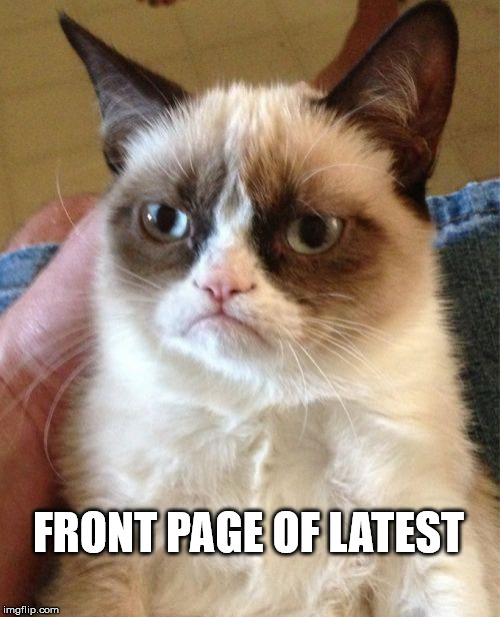 Grumpy Cat Meme | FRONT PAGE OF LATEST | image tagged in memes,grumpy cat | made w/ Imgflip meme maker