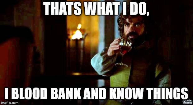 That's what i do, i drink an i... | THATS WHAT I DO, I BLOOD BANK AND KNOW THINGS | image tagged in that's what i do i drink an i... | made w/ Imgflip meme maker