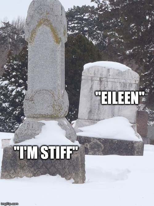 Suggestive stoners | "EILEEN"; "I'M STIFF" | image tagged in cemetery,tombstone,frigid,stiff | made w/ Imgflip meme maker