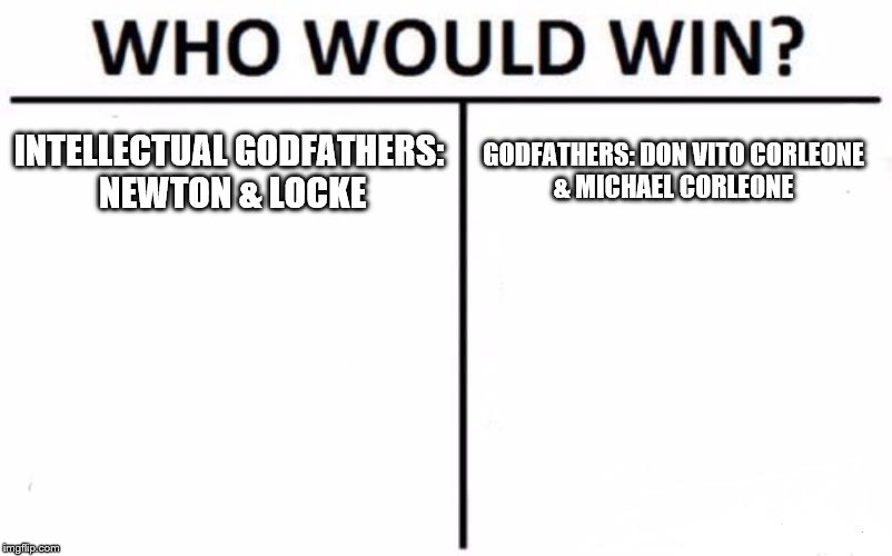 Who Would Win? Meme | INTELLECTUAL GODFATHERS: NEWTON & LOCKE; GODFATHERS: DON VITO CORLEONE & MICHAEL CORLEONE | image tagged in memes,who would win | made w/ Imgflip meme maker