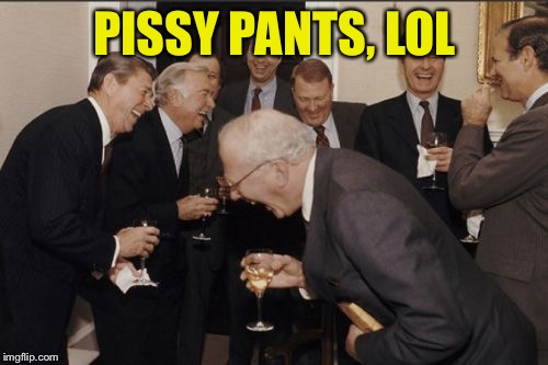 Laughing Men In Suits Meme | PISSY PANTS, LOL | image tagged in memes,laughing men in suits | made w/ Imgflip meme maker