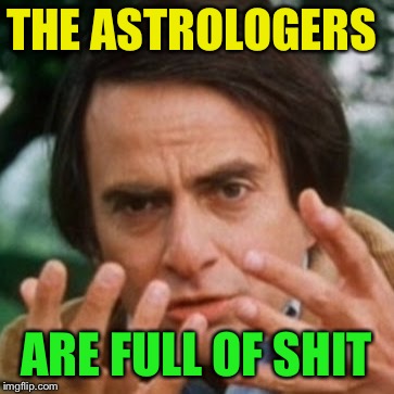 Carl Sagan | THE ASTROLOGERS ARE FULL OF SHIT | image tagged in carl sagan | made w/ Imgflip meme maker