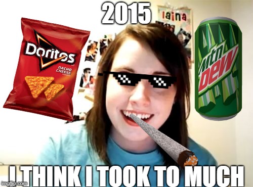 Overly Attached Girlfriend Meme | 2015; I THINK I TOOK TO MUCH | image tagged in memes,overly attached girlfriend | made w/ Imgflip meme maker