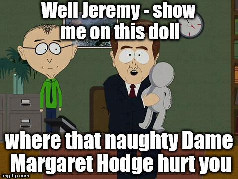 Corbyn - 'anti Semite and a racist' | Well Jeremy - show me on this doll; where that naughty Dame Margaret Hodge hurt you | image tagged in corbyn eww,funny,communist socialist,anti semitism racism,momentum students,party of haters | made w/ Imgflip meme maker