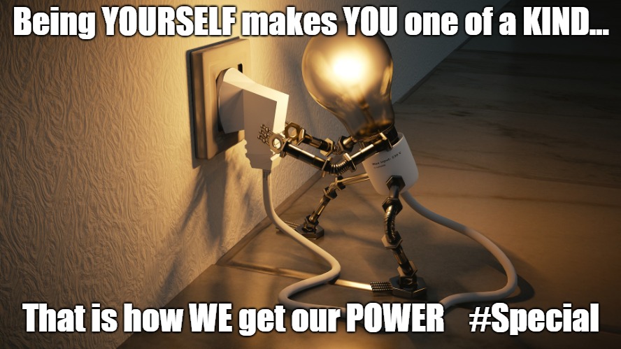 SOS - Save Our Selves |  Being YOURSELF makes YOU one of a KIND... That is how WE get our POWER    #Special | image tagged in light bulb moment,wise quotes | made w/ Imgflip meme maker