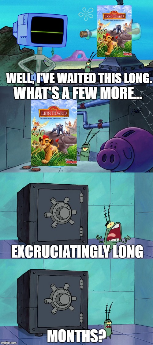 That feeling you get when you wait for new lion guard episodes |  WELL, I'VE WAITED THIS LONG. WHAT'S A FEW MORE... EXCRUCIATINGLY LONG; MONTHS? | image tagged in spongebob squarepants,excruciatingly long,the lion guard | made w/ Imgflip meme maker