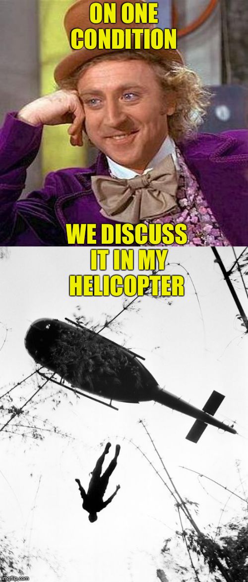 ON ONE CONDITION WE DISCUSS IT IN MY HELICOPTER | made w/ Imgflip meme maker