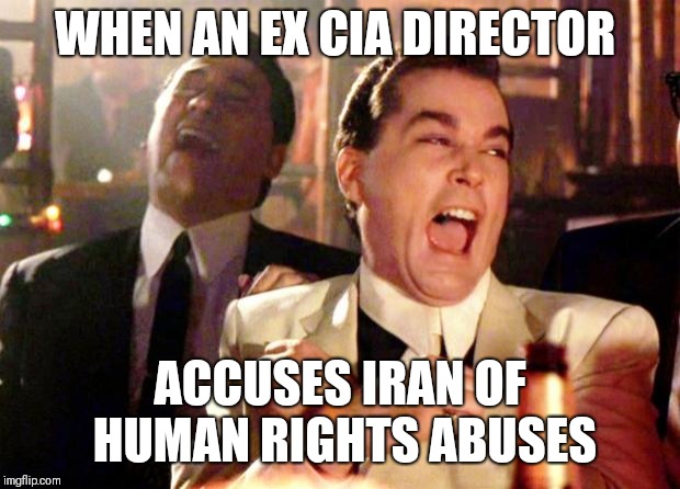 Goodfellas Laugh | WHEN AN EX CIA DIRECTOR; ACCUSES IRAN OF HUMAN RIGHTS ABUSES | image tagged in goodfellas laugh | made w/ Imgflip meme maker