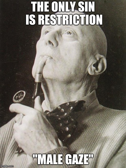 Aleister Crowley smokes and contemplates | THE ONLY SIN IS RESTRICTION; "MALE GAZE" | image tagged in aleister crowley smokes and contemplates | made w/ Imgflip meme maker