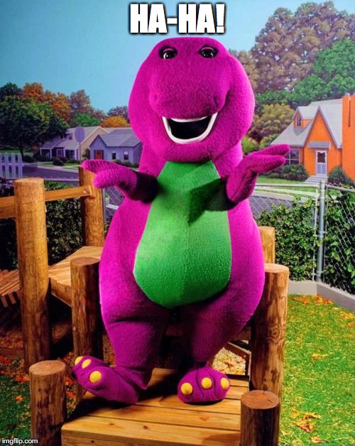 Barney the Dinosaur  | HA-HA! | image tagged in barney the dinosaur | made w/ Imgflip meme maker
