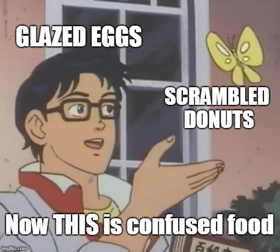 Is This A Pigeon Meme | GLAZED EGGS SCRAMBLED DONUTS Now THIS is confused food | image tagged in memes,is this a pigeon | made w/ Imgflip meme maker
