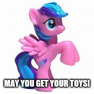 MAY YOU GET YOUR TOYS! | made w/ Imgflip meme maker