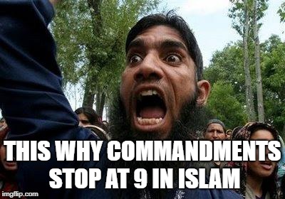 Angry Muslim | THIS WHY COMMANDMENTS STOP AT 9 IN ISLAM | image tagged in angry muslim | made w/ Imgflip meme maker