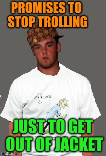 warmer season Scumbag Steve | PROMISES TO STOP TROLLING JUST TO GET OUT OF JACKET | image tagged in warmer season scumbag steve | made w/ Imgflip meme maker