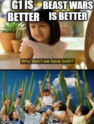 Why Not Both Meme | G1 IS BETTER; BEAST WARS IS BETTER | image tagged in memes,why not both | made w/ Imgflip meme maker