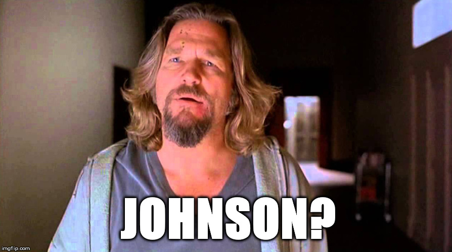 JOHNSON? | image tagged in the big lebowski,johnson | made w/ Imgflip meme maker