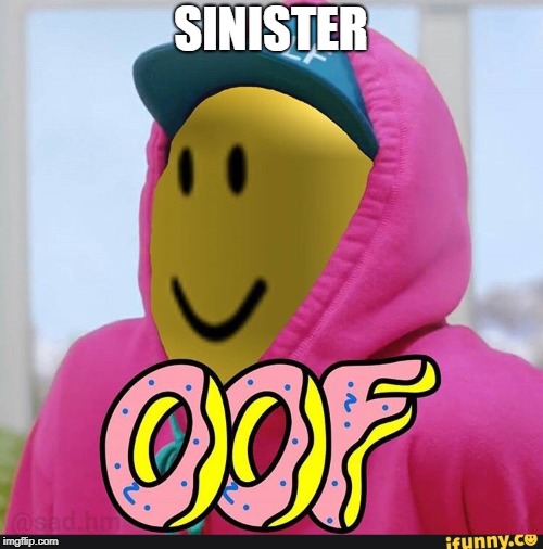 Roblox Oof | SINISTER | image tagged in roblox oof | made w/ Imgflip meme maker
