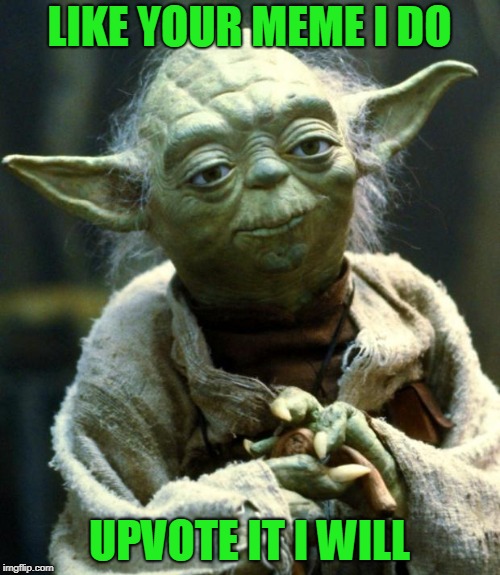 Star Wars Yoda Meme | LIKE YOUR MEME I DO UPVOTE IT I WILL | image tagged in memes,star wars yoda | made w/ Imgflip meme maker