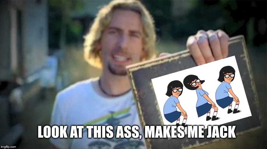 Look At This Photograph | LOOK AT THIS ASS, MAKES ME JACK | image tagged in look at this photograph | made w/ Imgflip meme maker