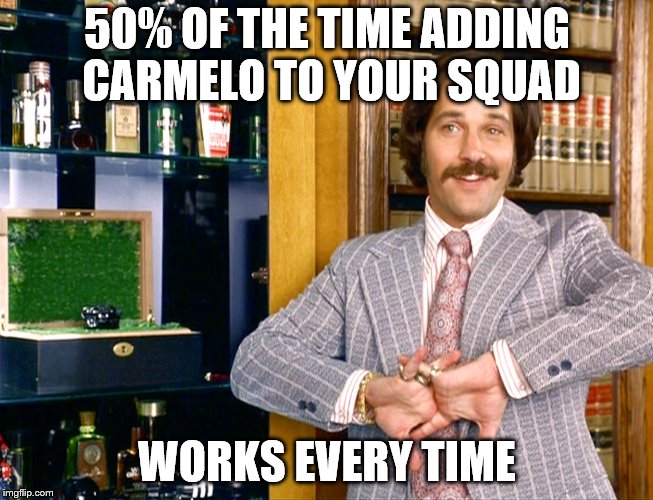 50% OF THE TIME ADDING CARMELO TO YOUR SQUAD; WORKS EVERY TIME | made w/ Imgflip meme maker