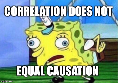 Mocking Spongebob Meme | CORRELATION DOES NOT; EQUAL CAUSATION | image tagged in memes,mocking spongebob | made w/ Imgflip meme maker