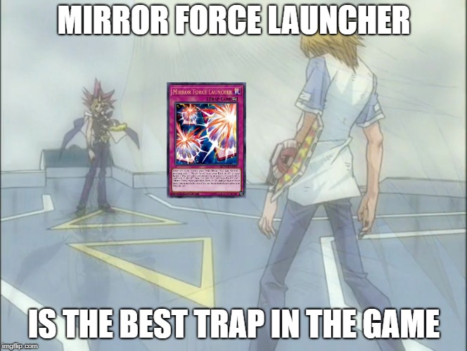 Mirror force launcher | MIRROR FORCE LAUNCHER; IS THE BEST TRAP IN THE GAME | image tagged in mirror force launcher yugioh tcg ocg duelist card game yugioh meme funny | made w/ Imgflip meme maker