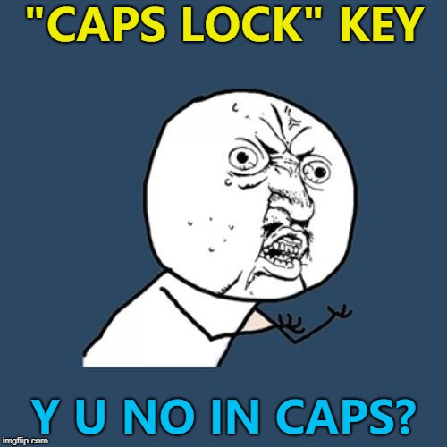 YOU'D THINK IT WOULD BE... :) | "CAPS LOCK" KEY; Y U NO IN CAPS? | image tagged in memes,y u no,caps lock,keyboard | made w/ Imgflip meme maker