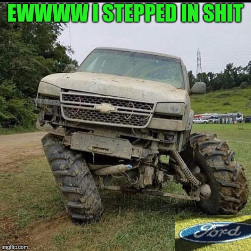 Chevy life | EWWWW I STEPPED IN SHIT | image tagged in lol,ford,chevy,funny memes,funny,hilarious | made w/ Imgflip meme maker