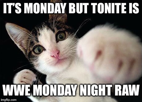 Monday before coffee | IT’S MONDAY BUT TONITE IS; WWE MONDAY NIGHT RAW | image tagged in monday before coffee | made w/ Imgflip meme maker
