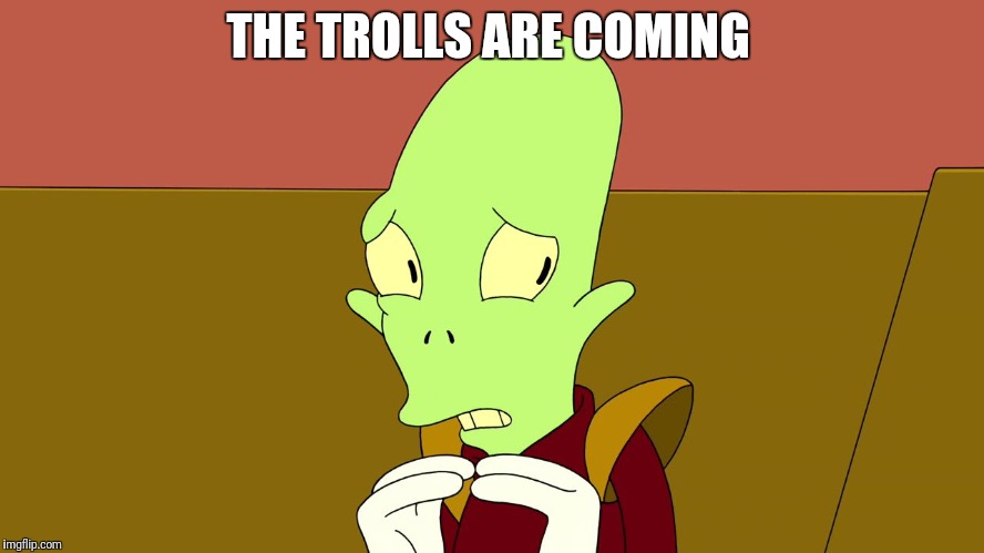 THE TROLLS ARE COMING | made w/ Imgflip meme maker
