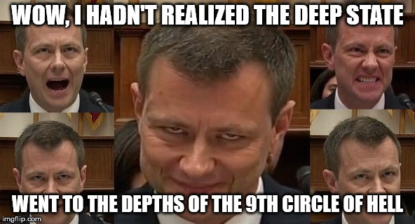 Peter Strozk | WOW, I HADN'T REALIZED THE DEEP STATE; WENT TO THE DEPTHS OF THE 9TH CIRCLE OF HELL | image tagged in peter strozk | made w/ Imgflip meme maker