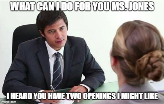 The Interview? | WHAT CAN I DO FOR YOU MS. JONES; I HEARD YOU HAVE TWO OPENINGS I MIGHT LIKE | image tagged in job interview m-f,job interview,ms jones,two openings | made w/ Imgflip meme maker