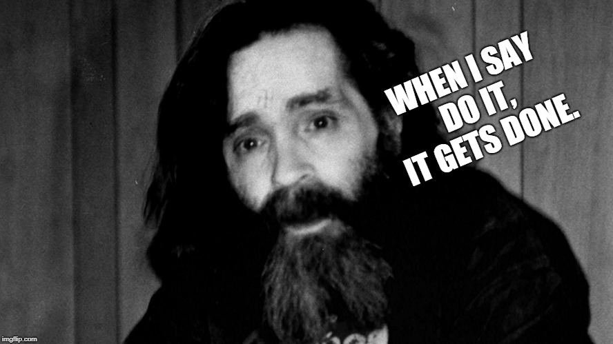 Uncle Charley's book of wisdom | WHEN I SAY DO IT, IT GETS DONE. | image tagged in uncle charley's book of wisdom | made w/ Imgflip meme maker